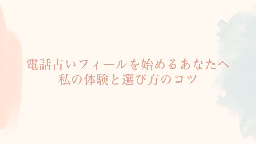 電話占いフィールを始めるあなたへ：私の体験と選び方のコツ